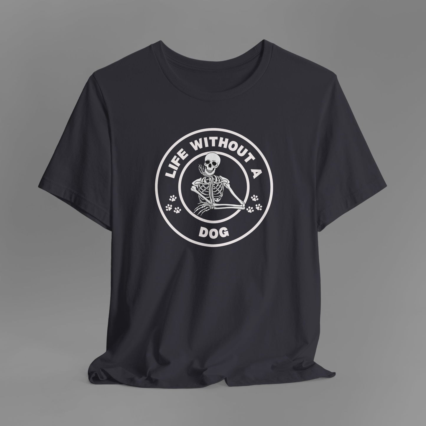 Life Without a Dog T-Shirt (5 Colour Options)