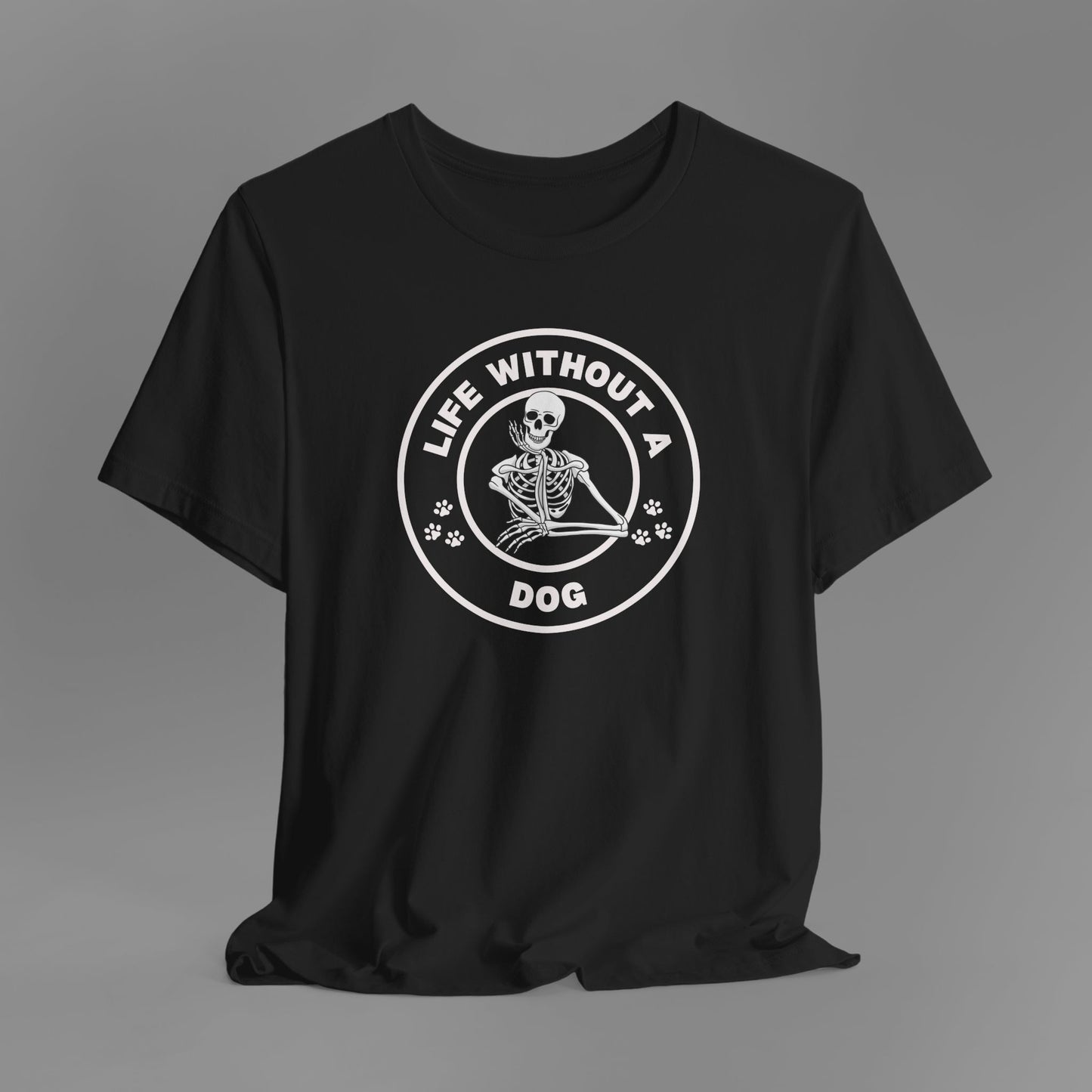 Life Without a Dog T-Shirt (5 Colour Options)